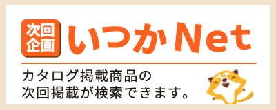 次回企画 いつかNET カタログ掲載商品の次回掲載が検索できます。